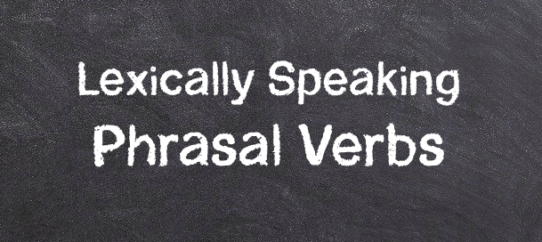 Lexically Speaking: Phrasal Verbs